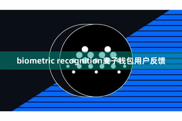 biometric recognition麦子钱包用户反馈