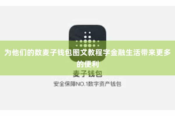 为他们的数麦子钱包图文教程字金融生活带来更多的便利