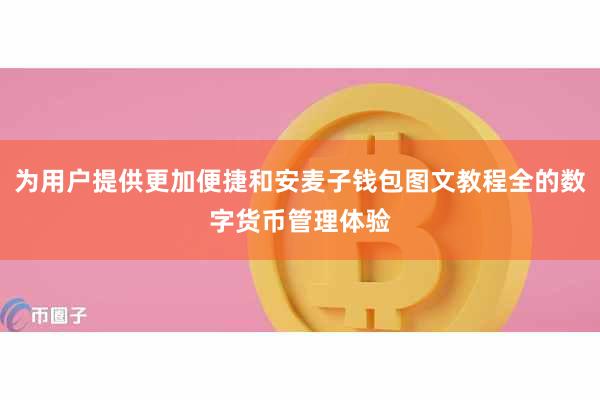 为用户提供更加便捷和安麦子钱包图文教程全的数字货币管理体验